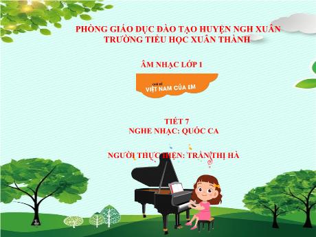 Bài giảng Âm nhạc Lớp 1 - Chủ đề: Việt Nam của em - Tiết 7: Nghe nhạc Quốc ca - Năm học 2022-2023- Trần Thị Hà
