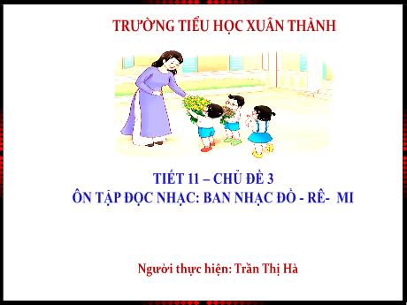 Bài giảng Âm nhạc Lớp 1 - Tiết 11 Chủ đề 3 - Năm học 2023-2024 - Trần Thị Hà