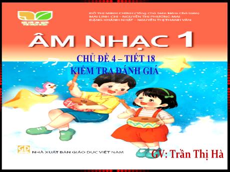 Bài giảng Âm nhạc Lớp 1 - Tiết 18 Chủ đề 4 - Năm học 2023-2024 - Trần Thị Hà