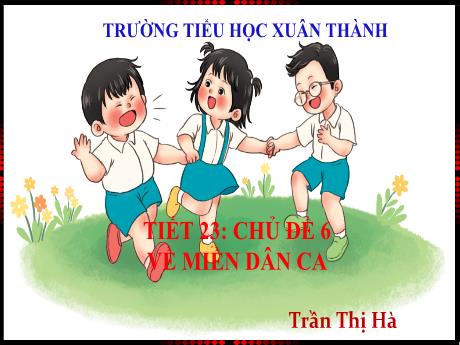 Bài giảng Âm nhạc Lớp 1 - Tiết 23 Chủ đề 6 - Năm học 2023-2024 - Trần Thị Hà