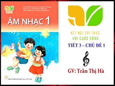 Bài giảng Âm nhạc Lớp 1 - Tiết 3 Chủ đề 1 - Năm học 2023-2024 - Trần Thị Hà