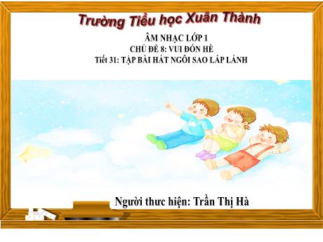 Bài giảng Âm nhạc Lớp 1 - Tiết 31 Chủ đề 8 - Năm học 2023-2024 - Trần Thị Hà
