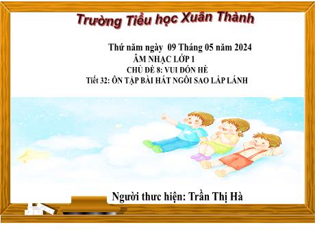 Bài giảng Âm nhạc Lớp 1 - Tiết 32 Chủ đề 8 - Năm học 2023-2024 - Trần Thị Hà