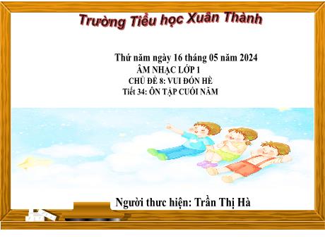 Bài giảng Âm nhạc Lớp 1 - Tiết 34 Chủ đề 8 - Năm học 2023-2024 - Trần Thị Hà