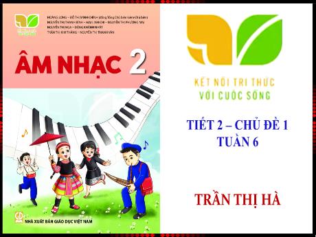 Bài giảng Âm nhạc Lớp 1 - Tiết 6 Chủ đề 2 - Tuần 6 - Năm học 2023-2024 - Trần Thị Hà