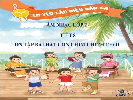 Bài giảng Âm nhạc Lớp 2 - Chủ đề 2: Em yêu làn điệu dân ca - Tiết 8: Ôn tập bài hát Con chim chích chòe - Năm học 2022-2023 - Trần Thị Hà