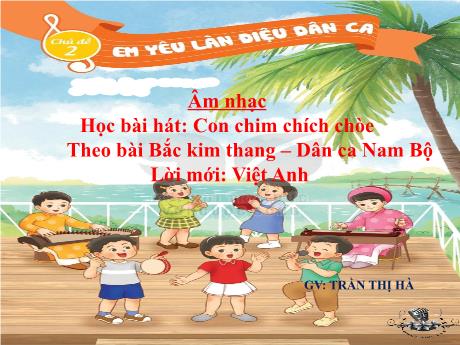 Bài giảng Âm nhạc Lớp 2 - Chủ đề 2 Tiết 5: Học bài hát Con chim chích chòe - Năm học 2024-2025 - Trần Thị Hà