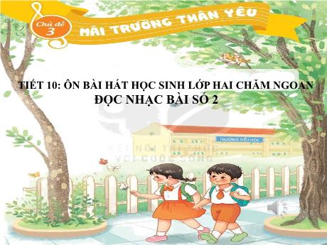 Bài giảng Âm nhạc Lớp 2 - Chủ đề 3 Tiết 10: Ôn bài hát Học sinh lớp 2 chăm ngoan. Đọc nhạc Bài số 2 - Năm học 2024-2025 - Trần Thị Hà