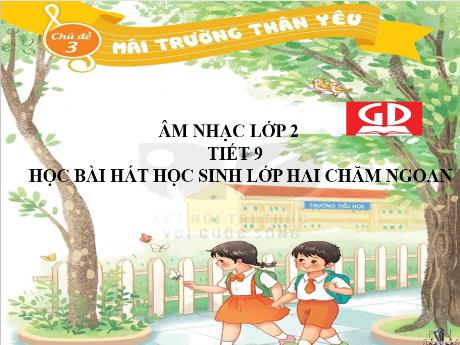 Bài giảng Âm nhạc Lớp 2 - Chủ đề 3 Tiết 9: Học bài hát Học sinh lớp 2 chăm ngoan - Năm học 2023-2024 - Trần Thị Hà