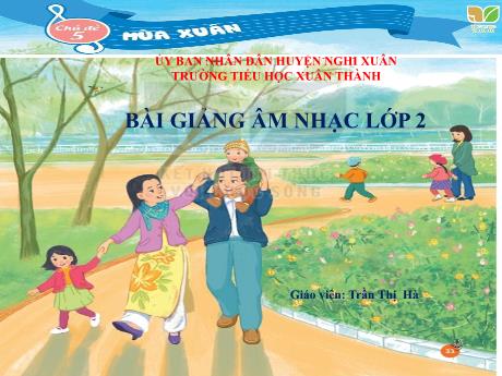 Bài giảng Âm nhạc Lớp 2 - Chủ đề 5 Tiết 15: Ôn bài hát Hoa lá mùa xuân. Đọc nhạc Bài số 3 - Năm học 2021-2022 - Trần Thị Hà
