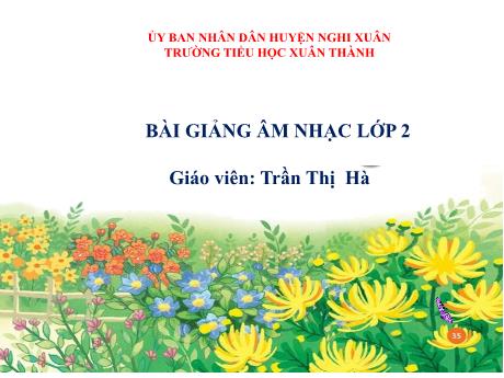 Bài giảng Âm nhạc Lớp 2 - Chủ đề 5 Tiết 19: Học hát bài Hoa lá mùa xuân - Năm học 2023-2024 - Trần Thị Hà