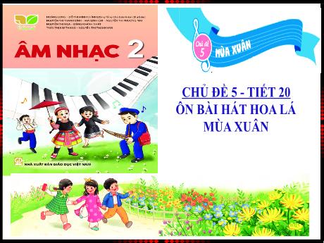 Bài giảng Âm nhạc Lớp 2 - Chủ đề 5 Tiết 20: Ôn bài hát Hoa lá mùa xuân - Năm học 2024-2025 - Trần Thị Hà