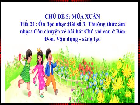 Bài giảng Âm nhạc Lớp 2 - Chủ đề 5 Tiết 21: Câu chuyện về bài hát Chú voi con ở Bản Đôn - Năm học 2024-2025 - Trần Thị Hà