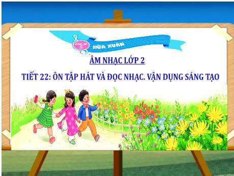 Bài giảng Âm nhạc Lớp 2 - Chủ đề 5 Tiết 22: Ôn tập hát và đọc nhạc. Vận dụng sáng tạo - Năm học 2024-2025 - Trần Thị Hà