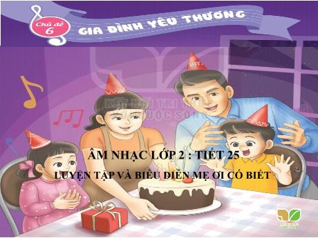 Bài giảng Âm nhạc Lớp 2 - Chủ đề 6 Tiết 25: Luyện tập và biểu diễn bài hát Mẹ ơi có biết - Năm học 2023-2024 - Trần Thị Hà