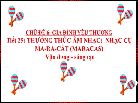 Bài giảng Âm nhạc Lớp 2 - Chủ đề 6 Tiết 25: Nhạc cụ Maracas - Năm học 2024-2025 - Trần Thị Hà