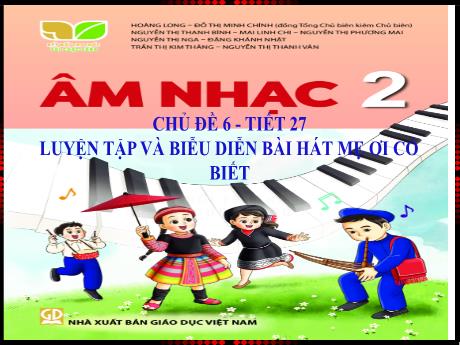 Bài giảng Âm nhạc Lớp 2 - Chủ đề 6 Tiết 27: Luyện tập và biểu diễn bài hát Mẹ ơi có biết - Năm học 2024-2025 - Trần Thị Hà
