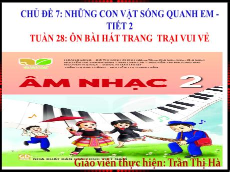 Bài giảng Âm nhạc Lớp 2 - Chủ đề 7 Tiết 2: Ôn bài hát Trang trại vui vẻ - Năm học 2024-2025 - Trần Thị Hà