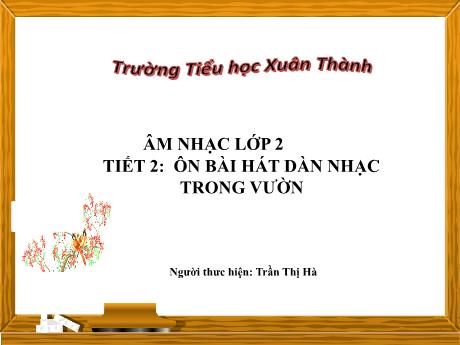 Bài giảng Âm nhạc Lớp 2 - Tiết 2: Ôn bài hát Dàn nhạc trong vườn - Năm học 2023-2024 - Trần Thị Hà