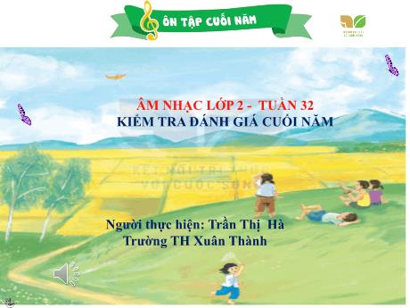 Bài giảng Âm nhạc Lớp 2 - Tiết 32: Kiểm tra đánh giá cuối năm - Năm học 2023-2024 - Trần Thị Hà