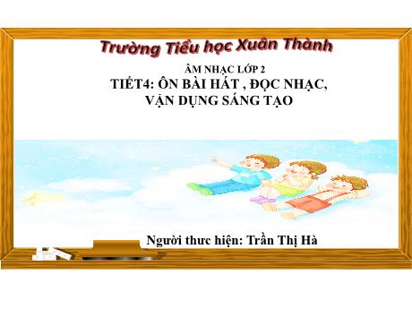 Bài giảng Âm nhạc Lớp 2 - Tiết 4: Ôn bài hát, đọc nhạc, vận dụng sáng tạo - Năm học 2023-2024 - Trần Thị Hà