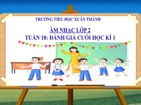 Bài giảng Âm nhạc Lớp 2 - Tuần 18: Đánh giá cuối học kỳ 1 - Năm học 2024-2025 - Trần Thị Hà