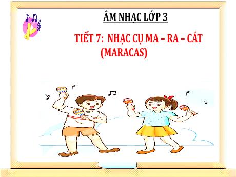 Bài giảng Âm nhạc Lớp 3 - Chủ đề 2 Tiết 7: Nhạc cụ Maracas - Năm học 2024-2025 - Trần Thị Hà
