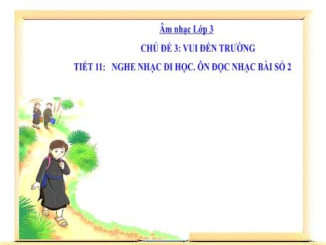 Bài giảng Âm nhạc Lớp 3 - Chủ đề 3 Tiết 11: Nghe nhạc Đi học. Ôn đọc Bài số 2 - Năm học 2024-2025 - Trần Thị Hà