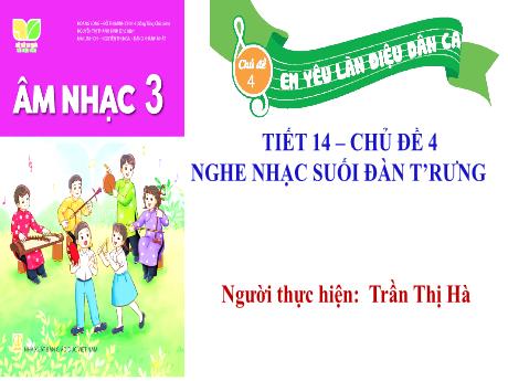Bài giảng Âm nhạc Lớp 3 - Chủ đề 4: Em yêu làn điệu dân ca - Tiết 14: Nghe nhạc: Suối đàn T’rưng - Năm học 2022-2023- Trần Thị Hà