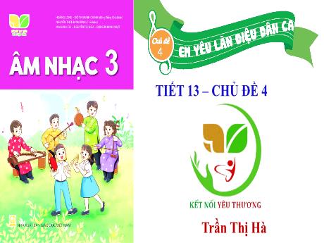 Bài giảng Âm nhạc Lớp 3 - Chủ đề 4 Tiết 13: Ôn tập bài hát Khúc nhạc trên nương xa - Năm học 2022-2023- Trần Thị Hà