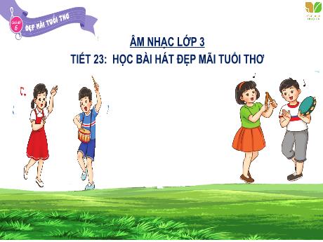 Bài giảng Âm nhạc Lớp 3 - Chủ đề 6 Tiết 23: Học bài hát Đẹp mãi tuổi thơ - Năm học 2024-2025 - Trần Thị Hà