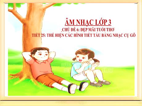 Bài giảng Âm nhạc Lớp 3 - Chủ đề 6 Tiết 25: Thể hiện các hình tiết tấu bằng nhạc cụ gõ - Năm học 2024-2025 - Trần Thị Hà