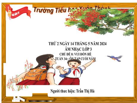 Bài giảng Âm nhạc Lớp 3 - Chủ đề 8 - Tuần 34 - Năm học 2023-2024 - Trần Thị Hà