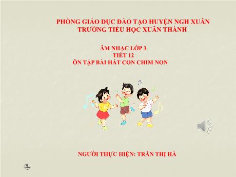 Bài giảng Âm nhạc Lớp 3 - Tiết 12: Ôn tập bài hát Con chim non - Năm học 2021-2022 - Trần Thị Hà