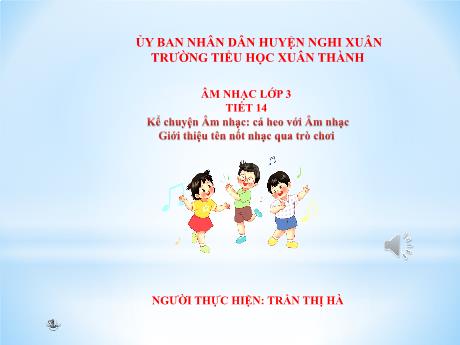 Bài giảng Âm nhạc Lớp 3 - Tiết 14: Cá heo với âm nhạc. Giới thiệu tên nốt nhạc qua trò chơi - Năm học 2021-2022 - Trần Thị Hà