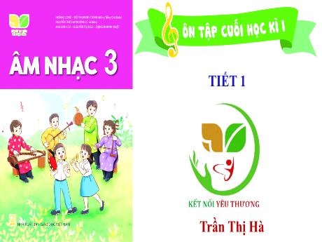 Bài giảng Âm nhạc Lớp 3 - Tiết 16: Ôn tập cuối học kỳ 1 - Năm học 2022-2023- Trần Thị Hà
