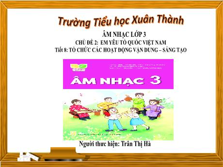 Bài giảng Âm nhạc Lớp 3 - Tiết 8 Chủ đề 2 - Năm học 2023-2024 - Trần Thị Hà