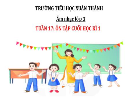 Bài giảng Âm nhạc Lớp 3 - Tuần 17: Ôn tập cuối học kỳ I - Năm học 2024-2025 - Trần Thị Hà