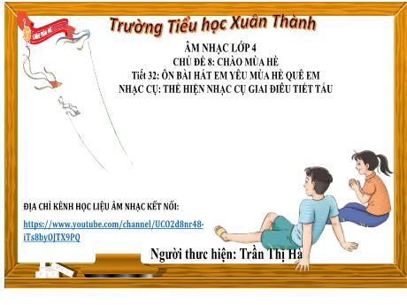 Bài giảng Âm nhạc Lớp 4 - Chủ đề 8 Tiết 32: Ôn bài hát Em yêu mùa hè quê em - Năm học 2023-2024 - Trần Thị Hà