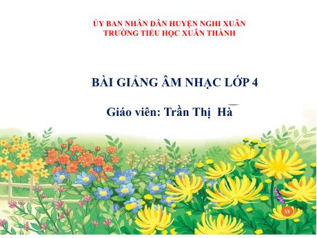 Bài giảng Âm nhạc Lớp 4 - Tiết 13: Ôn tập 3 bài hát - Năm học 2021-2022 - Trần Thị Hà