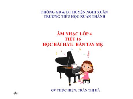 Bài giảng Âm nhạc Lớp 4 - Tiết 16: Học bài hát Bàn tay mẹ - Năm học 2021-2022 - Trần Thị Hà
