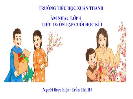 Bài giảng Âm nhạc Lớp 4 - Tiết 18: Ôn tập cuối học kỳ I - Năm học 2023-2024 - Trần Thị Hà