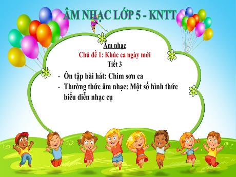 Bài giảng Âm nhạc Lớp 5 - Chủ đề 1 Tiết 3: Ôn bài hát Chim sơn ca - Năm học 2024-2025 - Trần Thị Hà
