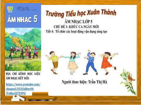Bài giảng Âm nhạc Lớp 5 - Chủ đề 1 Tiết 4: Tổ chức các hoạt động vận dụng sáng tạo - Năm học 2024-2025 - Trần Thị Hà