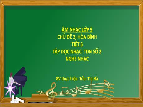 Bài giảng Âm nhạc Lớp 5 - Chủ đề 2: Hòa bình - Tiết 6: Tập đọc nhạc bài số 2 Mặt trời lên - Năm học 2022-2023- Trần Thị Hà