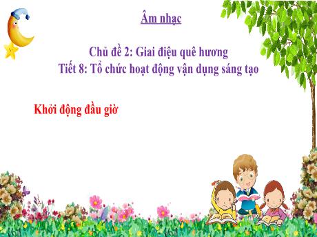Bài giảng Âm nhạc Lớp 5 - Chủ đề 2 Tiết 8: Tổ chức hoạt động vận dụng sáng tạo - Năm học 2024-2025 - Trần Thị Hà