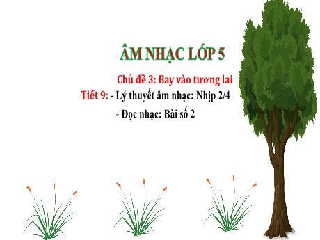 Bài giảng Âm nhạc Lớp 5 - Chủ đề 3 Tiết 9: Lý thuyết âm nhạc Nhịp 2/4 - Năm học 2024-2025 - Trần Thị Hà