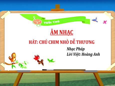 Bài giảng Âm nhạc Lớp 5 - Chủ đề 4 Tiết 13: Học hát Chú chim nhỏ dễ thương - Năm học 2024-2025 - Trần Thị Hà
