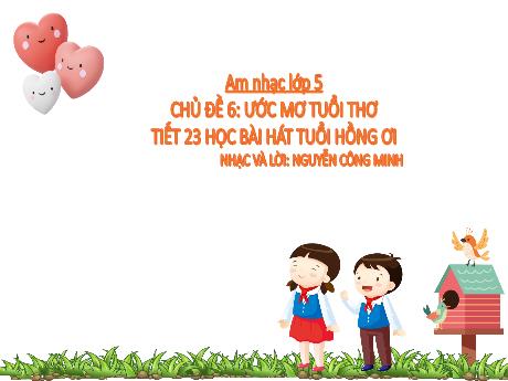 Bài giảng Âm nhạc Lớp 5 - Chủ đề 6 Tiết 23: Học bài hát Tuổi hồng ơi - Năm học 2024-2025 - Trần Thị Hà
