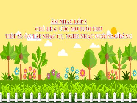 Bài giảng Âm nhạc Lớp 5 - Chủ đề 6 Tiết 25: Ôn tập nhạc cụ. Nghe nhạc Ngôi sao băng - Năm học 2024-2025 - Trần Thị Hà